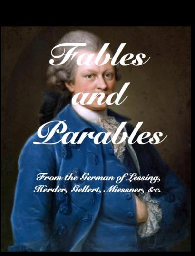 Fables and Parables: From the German of Lessing, Herder, Gellert, Miessner &C, &C
