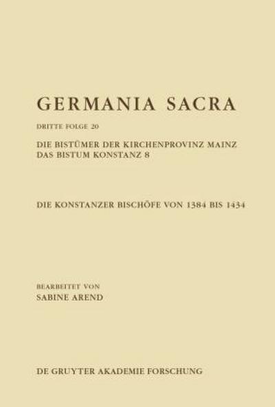 Germania Sacra. Dritte Folge Die Bistümer der Kirchenprovinz Mainz. Das Bistum Konstanz 8. Die Konstanzer Bischöfe von 1384 bis 1434