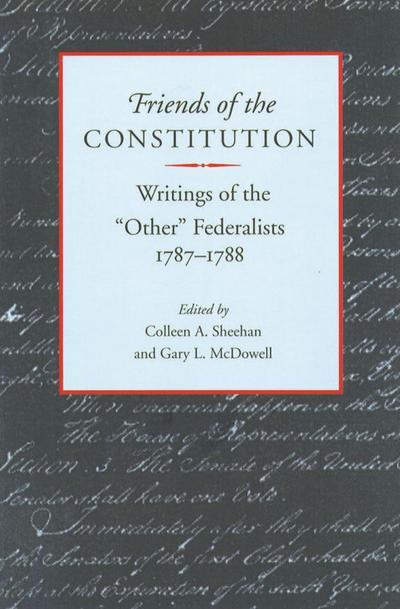 Friends of the Constitution: Writings of the "Other" Federalists, 1787-1788
