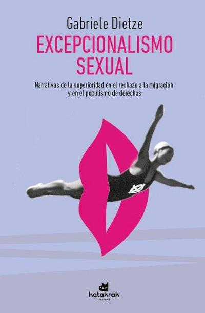 Excepcionalismo sexual : narrativas de la superioridad en el rechazo a la migración y en el populismo de derechas