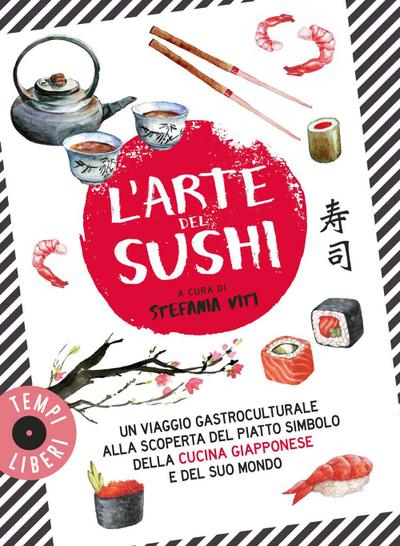 L’ arte del sushi. Un viaggio gastroculturale alla scoperta di un piatto simbolo della cultura giapponese e del suo mondo