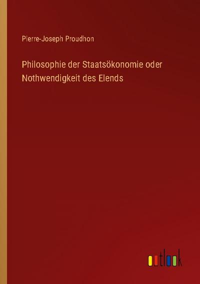 Philosophie der Staatsökonomie oder Nothwendigkeit des Elends
