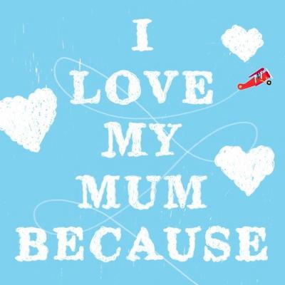 I Love My Mum Because