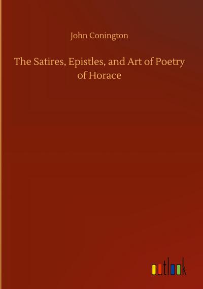 The Satires, Epistles, and Art of Poetry of Horace