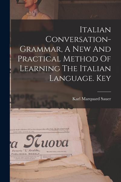 Italian Conversation-grammar, A New And Practical Method Of Learning The Italian Language. Key