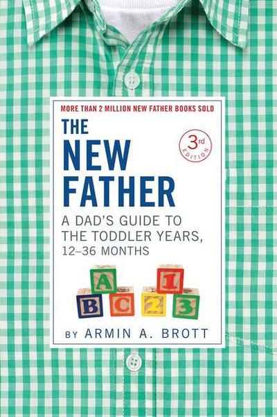 The New Father: A Dad’s Guide to the Toddler Years, 12-36 Months