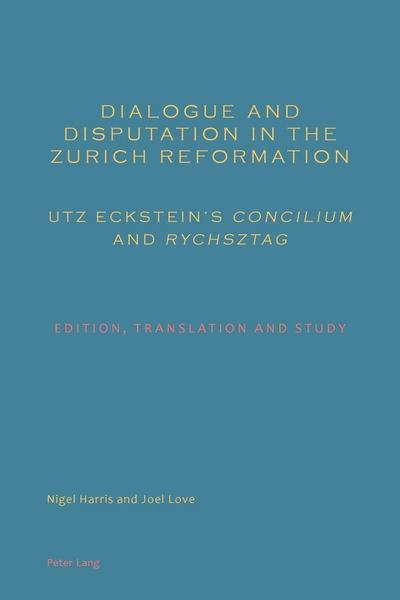 Dialogue and Disputation in the Zurich Reformation: Utz Eckstein’s "Concilium" and "Rychsztag"