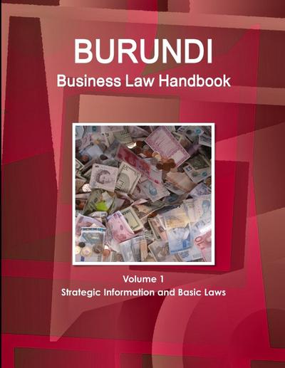 Burundi Business Law Handbook Volume 1 Strategic Information and Basic Laws