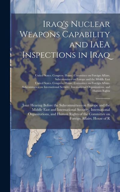 Iraq’s Nuclear Weapons Capability and IAEA Inspections in Iraq: Joint Hearing Before the Subcommittees on Europe and the Middle East and International