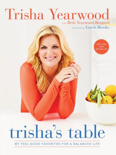 Trisha’s Table: My Feel-Good Favorites for a Balanced Life: A Cookbook
