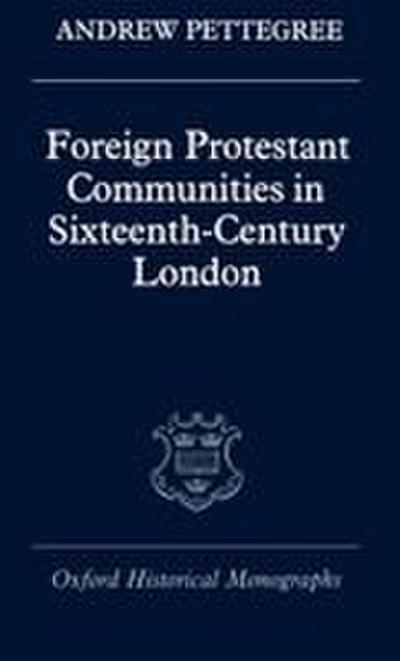 Foreign Protestant Communities in Sixteenth-Century London