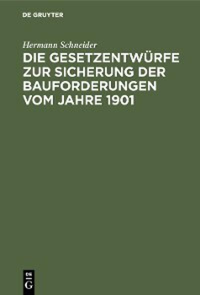 Die Gesetzentwürfe zur Sicherung der Bauforderungen vom Jahre 1901