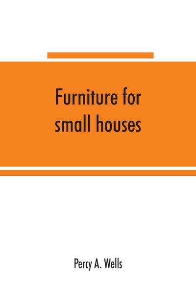 Furniture for small houses; a book of designs for inexpensive furniture, with new methods of construction and decoration