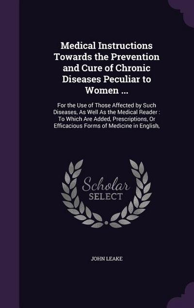 Medical Instructions Towards the Prevention and Cure of Chronic Diseases Peculiar to Women ...