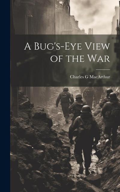 A Bug’s-eye View of the War