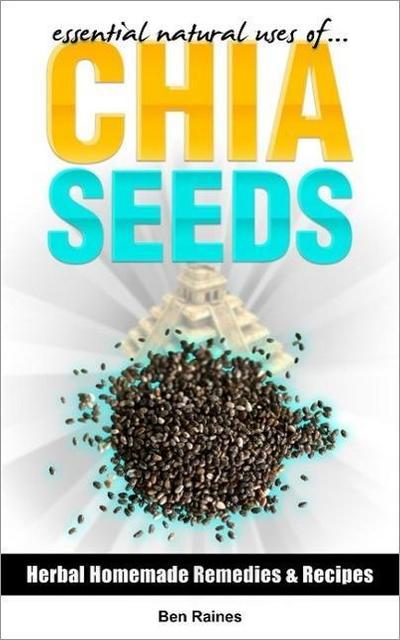 Essential Natural Uses Of....CHIA SEEDS (Herbal Homemade Remedies and Recipes, #4)
