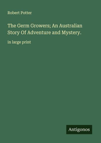 The Germ Growers; An Australian Story Of Adventure and Mystery.