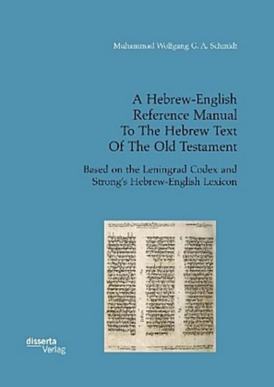 A Hebrew-English Reference Manual To The Hebrew Text Of The Old Testament. Based on the Leningrad Codex and Strong’s Hebrew-English Lexicon