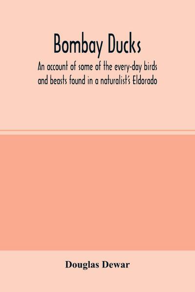 Bombay ducks; an account of some of the every-day birds and beasts found in a naturalist’s Eldorado