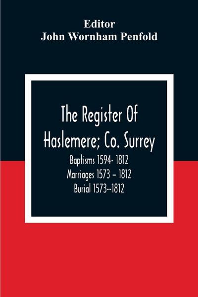 The Register Of Haslemere; Co. Surrey.  Baptisms 1594- 1812 Marriages 1573 - 1812 Burial 1573--1812