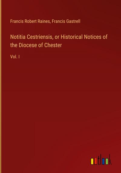 Notitia Cestriensis, or Historical Notices of the Diocese of Chester