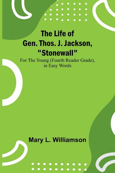 The Life of Gen. Thos. J. Jackson, "Stonewall"