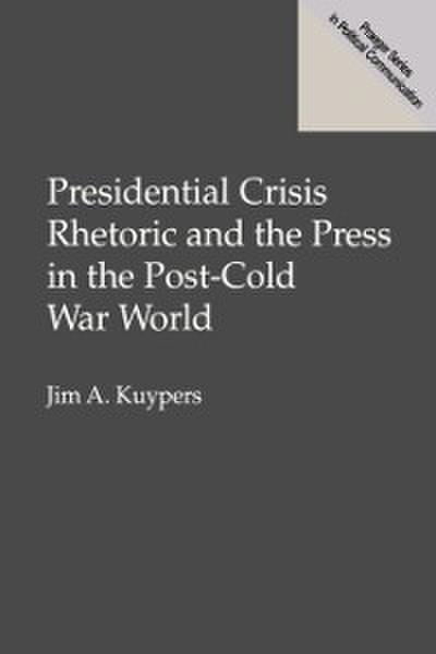 Presidential Crisis Rhetoric and the Press in the Post-Cold War World