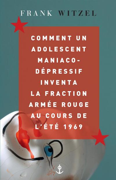 Comment un adolescent maniaco-dépressif inventa la Fraction Armée Rouge au cours de l’été 1969