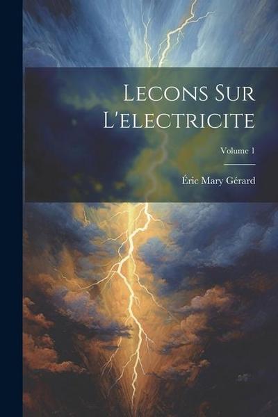 Lecons Sur L’electricite; Volume 1