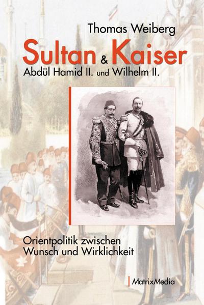 Sultan & Kaiser: Abdül Hamid II. und Wilhelm II.