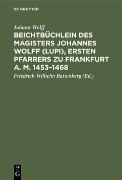 Beichtbüchlein des Magisters Johannes Wolff (Lupi), ersten Pfarrers zu Frankfurt a. M. 1453-1468