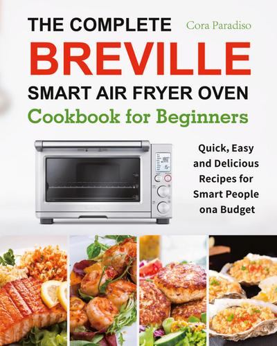 The Complete Breville Smart Air Fryer Oven Cookbook for Beginners