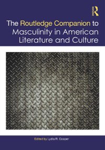 Routledge Companion to Masculinity in American Literature and Culture