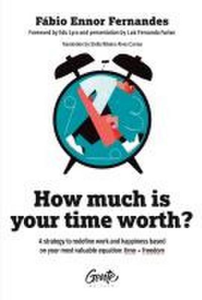 How much is your time worth: A strategy to redefine work and happiness based on your most valuable equation: time + freedom