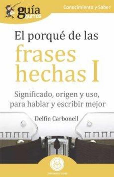 El porqué de las frases hechas I : significado, origen y uso, para hablar y escribir mejor