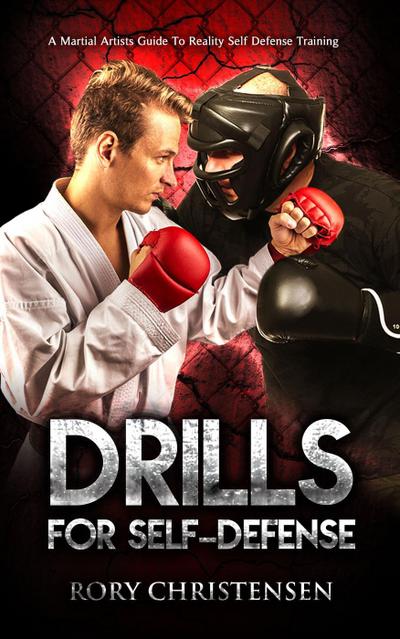 Drills For Self Defense: A Martial Artists Guide To Reality Self Defense Training
