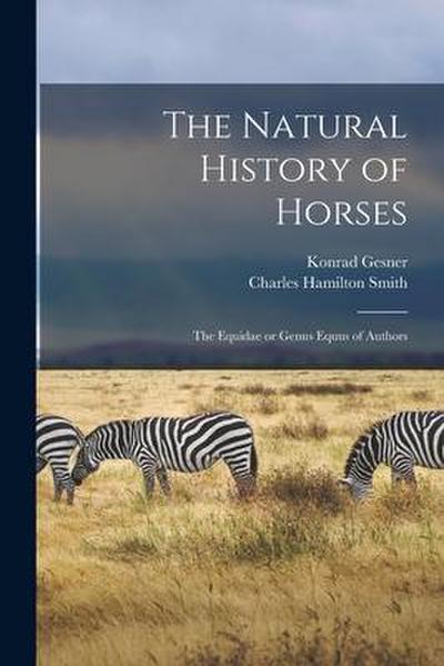 The Natural History of Horses: The Equidae or Genus Equus of Authors