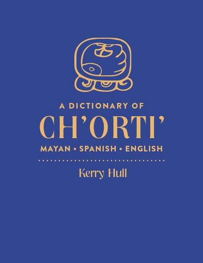 A Dictionary of Ch’orti’ Mayan-Spanish-English
