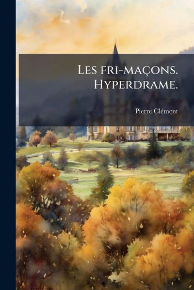 Les fri-maçons. Hyperdrame.
