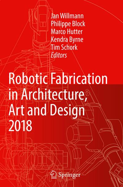 Robotic Fabrication in Architecture, Art and Design 2018