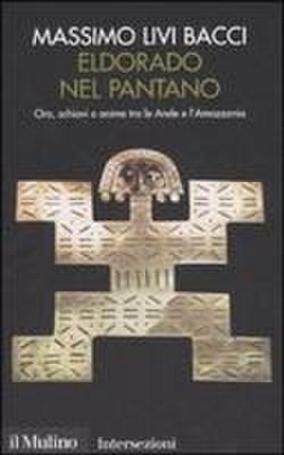 Eldorado nel pantano. Oro, schiavi e anime tra le Ande e l’Amazzonia