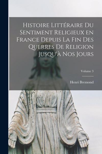 Histoire littéraire du sentiment religieux en France depuis la fin des querres de religion jusqu’à nos jours; Volume 3