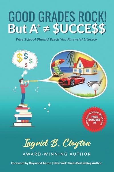 Good Grades Rock!! But A+ $ucce$$: Why School Should Teach You Financial Literacy