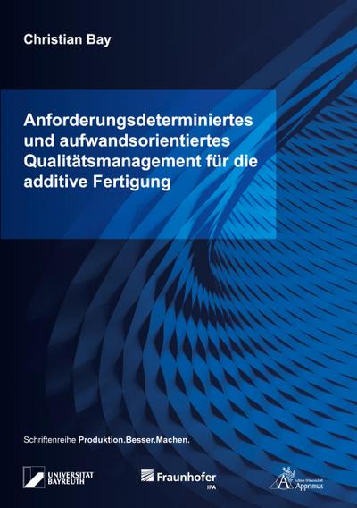 Anforderungsdeterminiertes und aufwandsorientiertes Qualitätsmanagement für die additive Fertigung