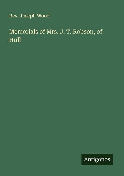 Memorials of Mrs. J. T. Robson, of Hull