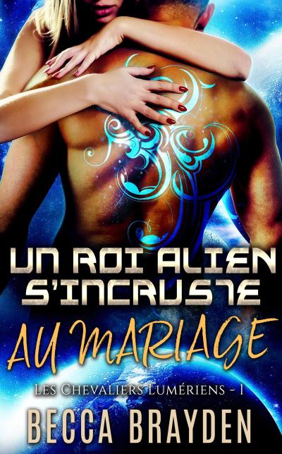 Un roi alien s’incruste au mariage (Les Chevaliers Lumériens, #1)