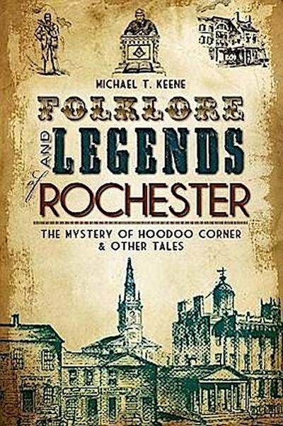 Folklore and Legends of Rochester: The Mystery of Hoodoo Corner & Other Tales