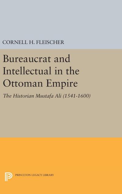 Bureaucrat and Intellectual in the Ottoman Empire - Cornell H. Fleischer