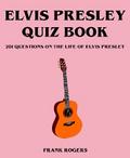 Elvis Presley Quiz Book: 201 Questions On The Life of Elvis Presley
