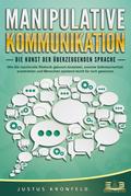 MANIPULATIVE KOMMUNIKATION - Die Kunst der überzeugenden Sprache